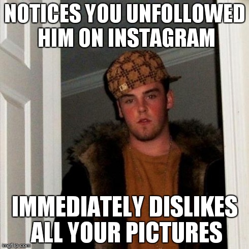Scumbag Steve Meme | NOTICES YOU UNFOLLOWED HIM ON INSTAGRAM IMMEDIATELY DISLIKES ALL YOUR PICTURES | image tagged in memes,scumbag steve,instagram | made w/ Imgflip meme maker