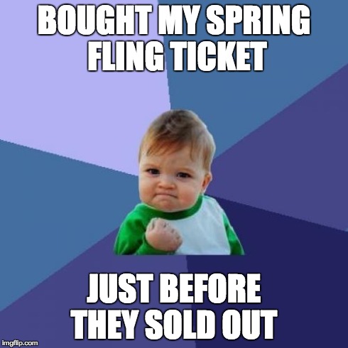 Success Kid Meme | BOUGHT MY SPRING FLING TICKET JUST BEFORE THEY SOLD OUT | image tagged in memes,success kid | made w/ Imgflip meme maker