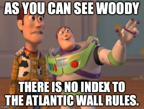 X, X Everywhere Meme | AS YOU CAN SEE WOODY THERE IS NO INDEX TO THE ATLANTIC WALL RULES. | image tagged in memes,x x everywhere | made w/ Imgflip meme maker