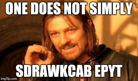 I just made this cause I'm bored... - One Does Not Simply | ONE DOES NOT SIMPLY SDRAWKCAB EPYT | image tagged in memes,one does not simply,lol | made w/ Imgflip meme maker