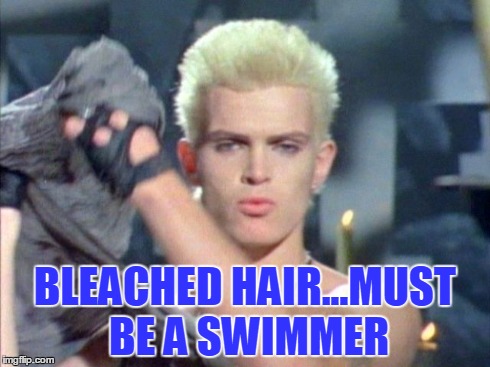 BLEACHED HAIR...MUST BE A SWIMMER | made w/ Imgflip meme maker