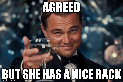 Leonardo Dicaprio Cheers Meme | AGREED BUT SHE HAS A NICE RACK | image tagged in memes,leonardo dicaprio cheers | made w/ Imgflip meme maker
