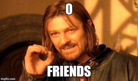 One Does Not Simply | 0 FRIENDS | image tagged in memes,one does not simply | made w/ Imgflip meme maker