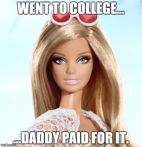 Basic Barbie | WENT TO COLLEGE... ...DADDY PAID FOR IT. | image tagged in basic,barbie,stereotype,generic | made w/ Imgflip meme maker