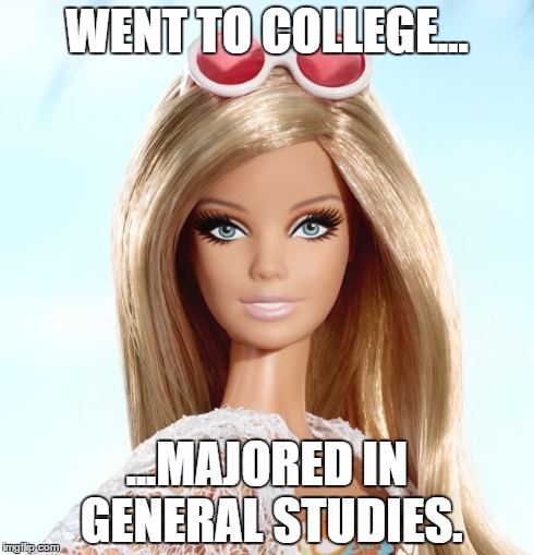 Basic Barbie | WENT TO COLLEGE... ...MAJORED IN GENERAL STUDIES. | image tagged in basic,barbie,stereotype,generic | made w/ Imgflip meme maker