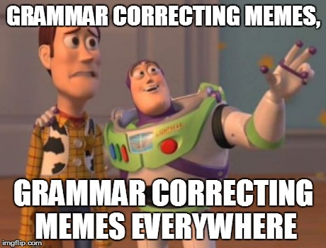 X, X Everywhere Meme | GRAMMAR CORRECTING MEMES, GRAMMAR CORRECTING MEMES EVERYWHERE | image tagged in memes,x x everywhere | made w/ Imgflip meme maker