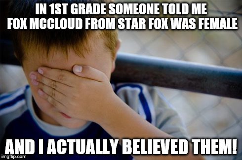Confession Kid | IN 1ST GRADE SOMEONE TOLD ME FOX MCCLOUD FROM STAR FOX WAS FEMALE AND I ACTUALLY BELIEVED THEM! | image tagged in memes,confession kid | made w/ Imgflip meme maker