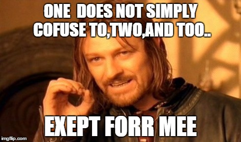 ONE  DOES NOT SIMPLY COFUSE TO,TWO,AND TOO.. EXEPT FORR MEE | image tagged in memes,one does not simply | made w/ Imgflip meme maker