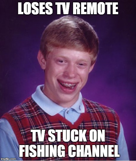 Bad Luck Brian Meme | LOSES TV REMOTE TV STUCK ON FISHING CHANNEL | image tagged in memes,bad luck brian | made w/ Imgflip meme maker