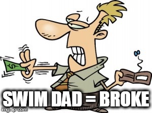 SWIM DAD = BROKE | made w/ Imgflip meme maker