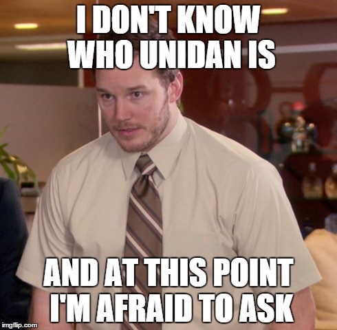 Afraid To Ask Andy Meme | I DON'T KNOW WHO UNIDAN IS AND AT THIS POINT I'M AFRAID TO ASK | image tagged in memes,afraid to ask andy,AdviceAnimals | made w/ Imgflip meme maker