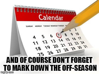 AND OF COURSE DON'T FORGET TO MARK DOWN THE OFF-SEASON | made w/ Imgflip meme maker