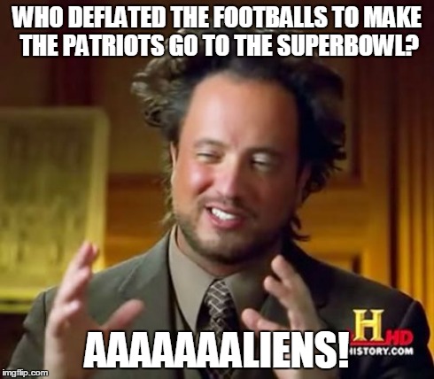 Ancient Aliens Meme | WHO DEFLATED THE FOOTBALLS TO MAKE THE PATRIOTS GO TO THE SUPERBOWL? AAAAAAALIENS! | image tagged in memes,ancient aliens | made w/ Imgflip meme maker