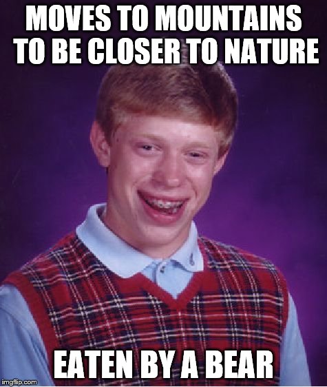 Bad Luck Brian Meme | MOVES TO MOUNTAINS TO BE CLOSER TO NATURE EATEN BY A BEAR | image tagged in memes,bad luck brian | made w/ Imgflip meme maker