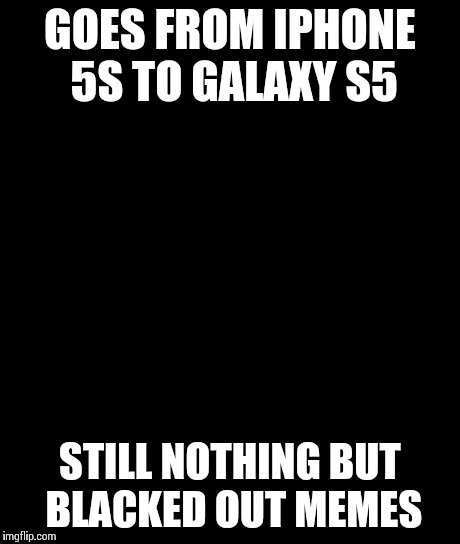 Bad Luck Brian | GOES FROM IPHONE 5S TO GALAXY S5 STILL NOTHING BUT BLACKED OUT MEMES | image tagged in memes,bad luck brian | made w/ Imgflip meme maker
