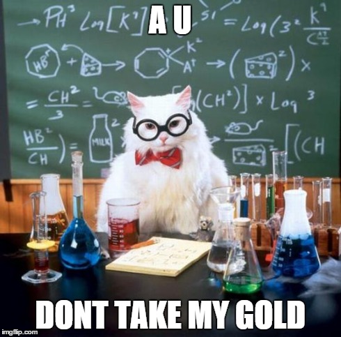 Chemistry Cat | A U DONT TAKE MY GOLD | image tagged in memes,chemistry cat | made w/ Imgflip meme maker
