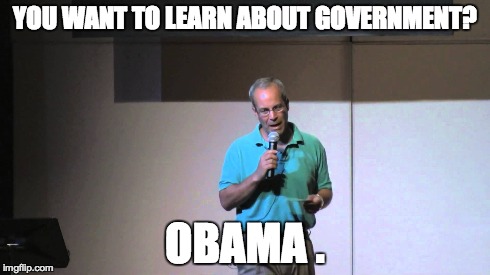YOU WANT TO LEARN ABOUT GOVERNMENT? OBAMA . | made w/ Imgflip meme maker