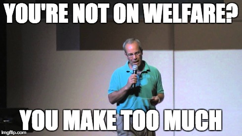 YOU'RE NOT ON WELFARE? YOU MAKE TOO MUCH | made w/ Imgflip meme maker