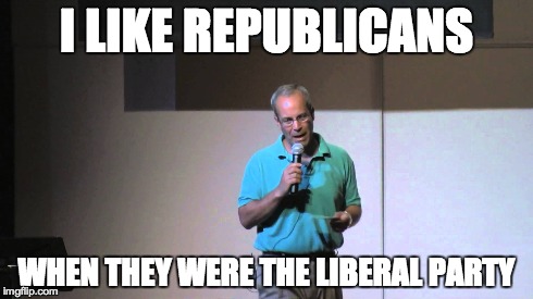 I LIKE REPUBLICANS WHEN THEY WERE THE LIBERAL PARTY | made w/ Imgflip meme maker