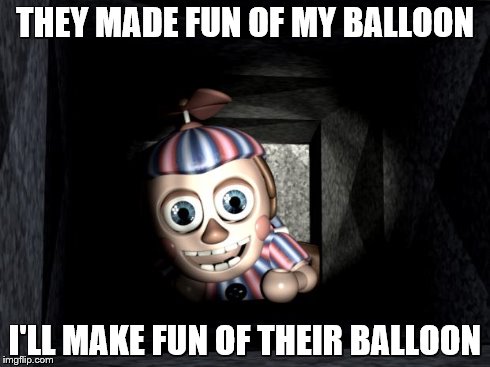 What Balloon Boy thinks | THEY MADE FUN OF MY BALLOON I'LL MAKE FUN OF THEIR BALLOON | image tagged in balloon boy in vent | made w/ Imgflip meme maker