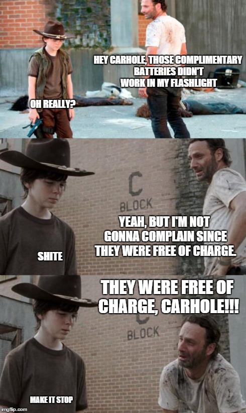 Rick and Carl 3 Meme | HEY CARHOLE, THOSE COMPLIMENTARY BATTERIES DIDN'T WORK IN MY FLASHLIGHT OH REALLY? YEAH, BUT I'M NOT GONNA COMPLAIN SINCE THEY WERE FREE OF  | image tagged in memes,rick and carl 3,HeyCarl | made w/ Imgflip meme maker