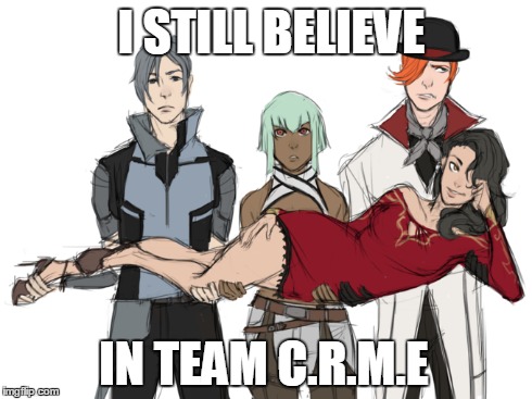 I still believe! | I STILL BELIEVE IN TEAM C.R.M.E | image tagged in rooster teeth,rwby,cinder,ruby,romen,memes | made w/ Imgflip meme maker