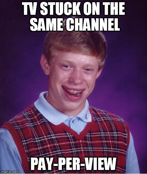 Bad Luck Brian Meme | TV STUCK ON THE SAME CHANNEL PAY-PER-VIEW | image tagged in memes,bad luck brian | made w/ Imgflip meme maker