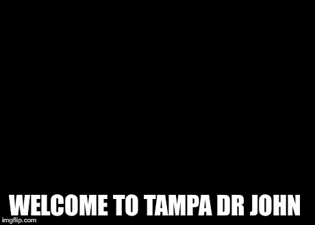 Ugly Twins | WELCOME TO TAMPA DR JOHN | image tagged in memes,ugly twins | made w/ Imgflip meme maker