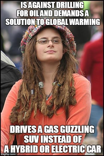 College Liberal | IS AGAINST DRILLING FOR OIL AND DEMANDS A SOLUTION TO GLOBAL WARMING DRIVES A GAS GUZZLING SUV INSTEAD OF A HYBRID OR ELECTRIC CAR | image tagged in memes,college liberal | made w/ Imgflip meme maker