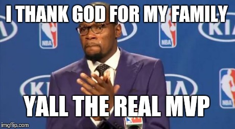 You The Real MVP Meme | I THANK GOD FOR MY FAMILY YALL THE REAL MVP | image tagged in memes,you the real mvp | made w/ Imgflip meme maker