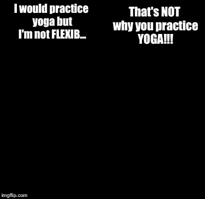 Batman Slapping Robin | I would practice yoga but I'm not FLEXIB... That's NOT why you practice YOGA!!! | image tagged in memes,batman slapping robin | made w/ Imgflip meme maker