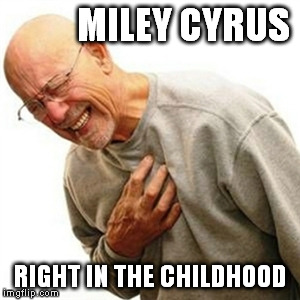Right In The Childhood | MILEY CYRUS RIGHT IN THE CHILDHOOD | image tagged in memes,right in the childhood | made w/ Imgflip meme maker