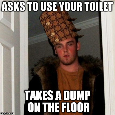 Scumbag Steve | ASKS TO USE YOUR TOILET TAKES A DUMP ON THE FLOOR | image tagged in memes,scumbag steve,scumbag | made w/ Imgflip meme maker