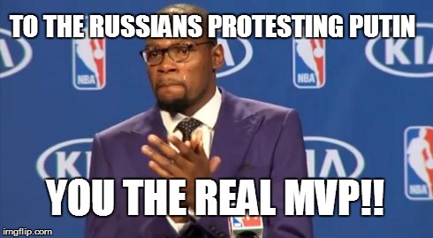 You The Real MVP | TO THE RUSSIANS PROTESTING PUTIN YOU THE REAL MVP!! | image tagged in memes,you the real mvp | made w/ Imgflip meme maker