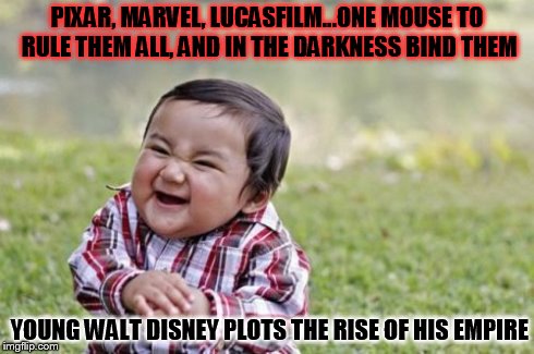 Evil Toddler | PIXAR, MARVEL, LUCASFILM...ONE MOUSE TO RULE THEM ALL, AND IN THE DARKNESS BIND THEM YOUNG WALT DISNEY PLOTS THE RISE OF HIS EMPIRE | image tagged in memes,evil toddler | made w/ Imgflip meme maker