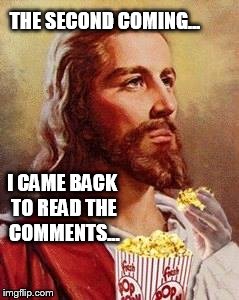 THE SECOND COMING... I CAME BACK TO READ THE COMMENTS... | image tagged in comments christ | made w/ Imgflip meme maker