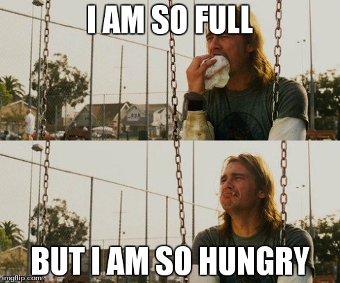 First World Stoner Problems Meme | I AM SO FULL BUT I AM SO HUNGRY | image tagged in memes,first world stoner problems | made w/ Imgflip meme maker