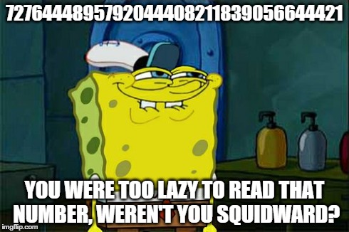 Don't You Squidward Meme | 7276444895792044408211839056644421 YOU WERE TOO LAZY TO READ THAT NUMBER, WEREN'T YOU SQUIDWARD? | image tagged in memes,dont you squidward | made w/ Imgflip meme maker