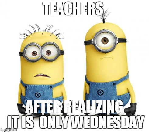 Minion for Hire | TEACHERS AFTER REALIZING IT IS  ONLY WEDNESDAY | image tagged in minion for hire | made w/ Imgflip meme maker