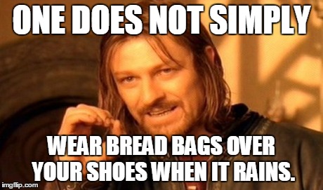 One Does Not Simply Meme | ONE DOES NOT SIMPLY WEAR BREAD BAGS OVER YOUR SHOES WHEN IT RAINS. | image tagged in memes,one does not simply | made w/ Imgflip meme maker