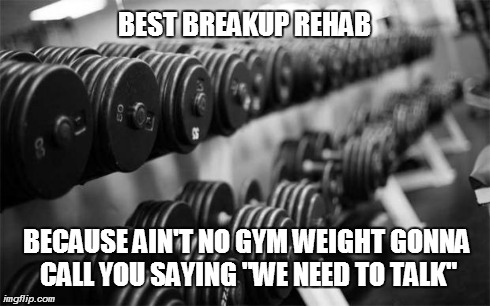 Breakup Rehab | BEST BREAKUP REHAB BECAUSE AIN'T NO GYM WEIGHT GONNA CALL YOU SAYING "WE NEED TO TALK" | image tagged in weights | made w/ Imgflip meme maker