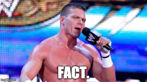 FACT. | image tagged in tyson kidd | made w/ Imgflip meme maker