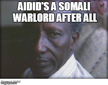 Aidid's a Somali Warlord (After all) | AIDID'S A SOMALI WARLORD AFTER ALL | image tagged in funny memes,puns,africa,somalia | made w/ Imgflip meme maker