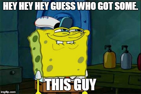 Don't You Squidward Meme | HEY HEY HEY GUESS WHO GOT SOME. THIS GUY | image tagged in memes,dont you squidward | made w/ Imgflip meme maker