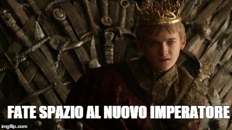 Joffrey | FATE SPAZIO AL NUOVO IMPERATORE | image tagged in joffrey | made w/ Imgflip meme maker