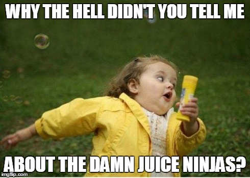 Chubby Bubbles Girl | WHY THE HELL DIDN'T YOU TELL ME ABOUT THE DAMN JUICE NINJAS? | image tagged in memes,chubby bubbles girl | made w/ Imgflip meme maker