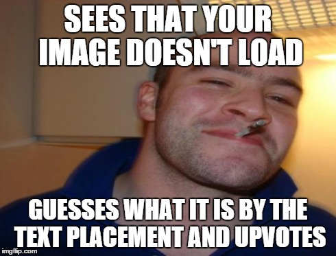 SEES THAT YOUR IMAGE DOESN'T LOAD GUESSES WHAT IT IS BY THE TEXT PLACEMENT AND UPVOTES | made w/ Imgflip meme maker