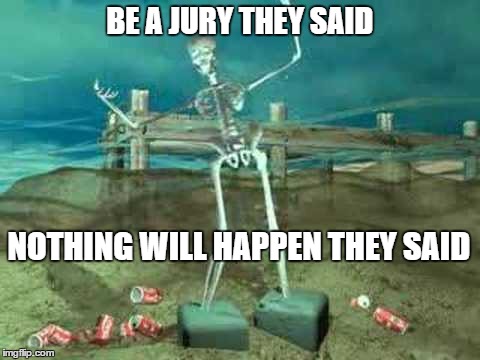 Be a Jury They Said Nothing Will Happen They Said | BE A JURY THEY SAID NOTHING WILL HAPPEN THEY SAID | image tagged in job | made w/ Imgflip meme maker