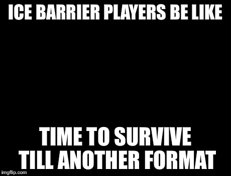 Brace Yourselves X is Coming Meme | ICE BARRIER PLAYERS BE LIKE TIME TO SURVIVE TILL ANOTHER FORMAT | image tagged in memes,brace yourselves x is coming | made w/ Imgflip meme maker