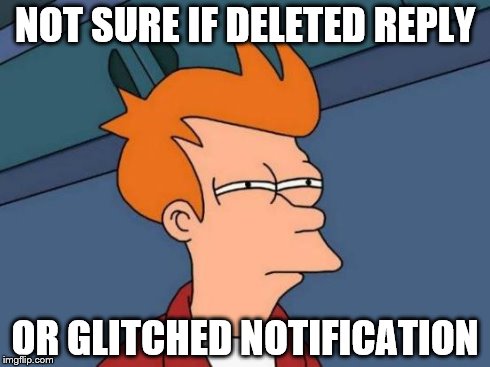 Futurama Fry Meme | NOT SURE IF DELETED REPLY OR GLITCHED NOTIFICATION | image tagged in memes,futurama fry | made w/ Imgflip meme maker